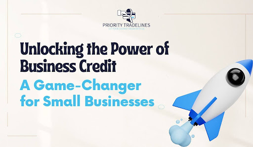 Unlocking the Power of Business Credit: A Game-Changer for Small Businesses