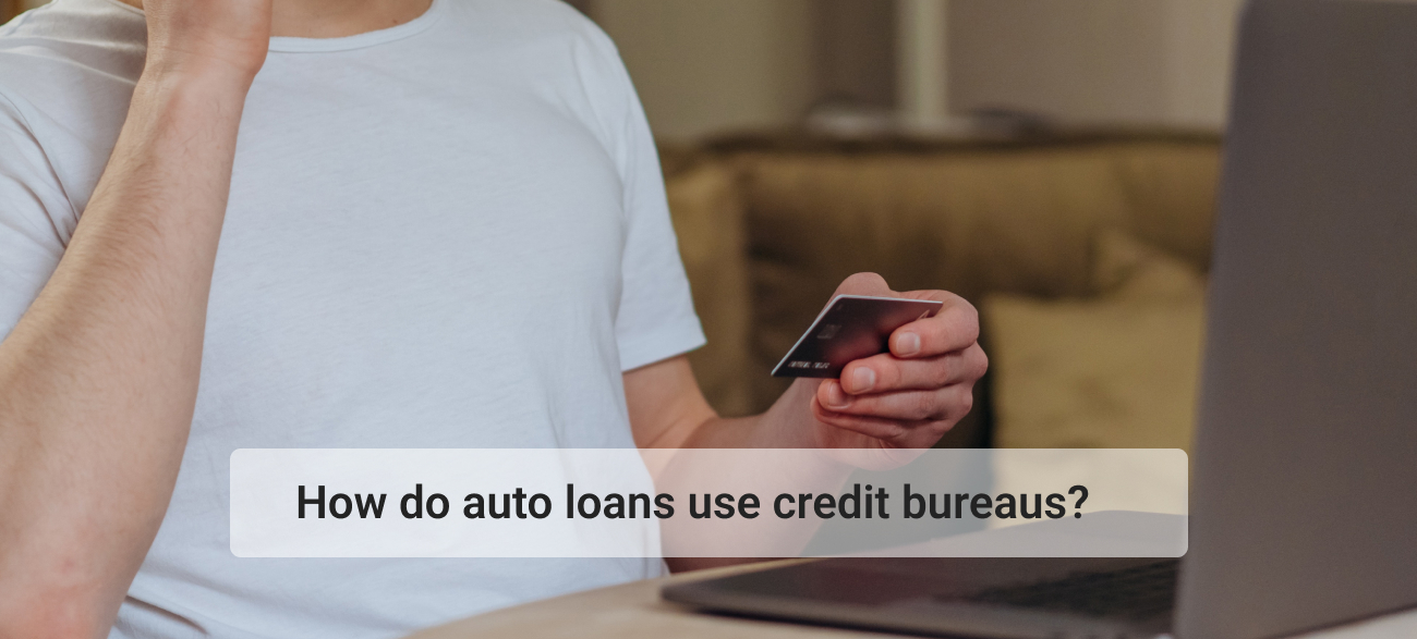 How do auto loans use credit bureaus?