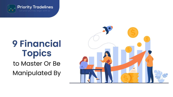 9 Financial Topics to Master Or Be Manipulated By